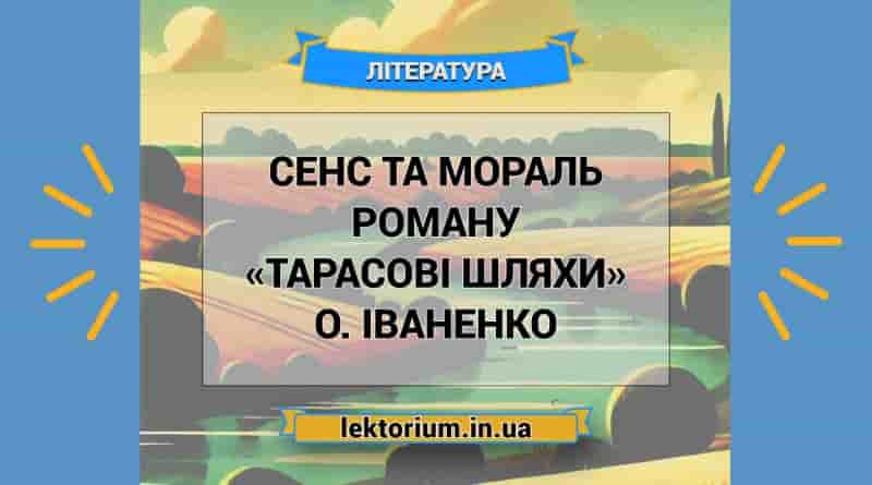 Сенс та мораль роману «Тарасові шляхи» О. Іваненко