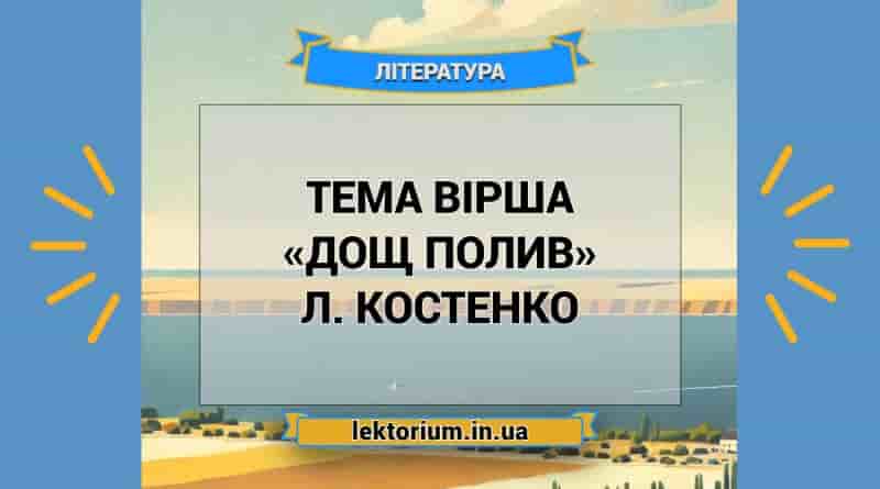 Тема вірша «Дощ полив» Л. Костенко