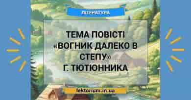 Тема повісті «Вогник далеко в степу» Г. Тютюнника