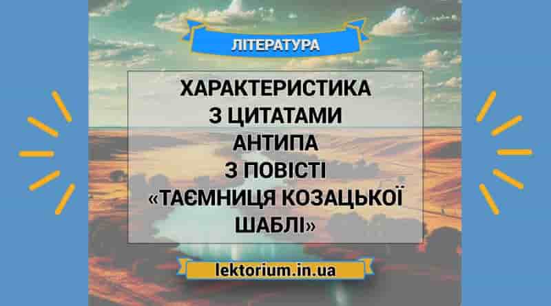Характеристика з цитатами Антипа з повісті «Таємниця козацької шаблі»