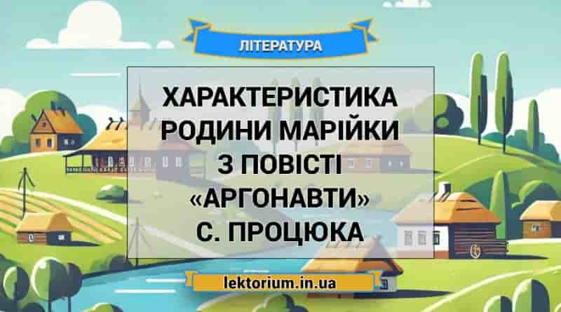 Характеристика родини Марійки з повісті «Аргонавти» С. Процюка