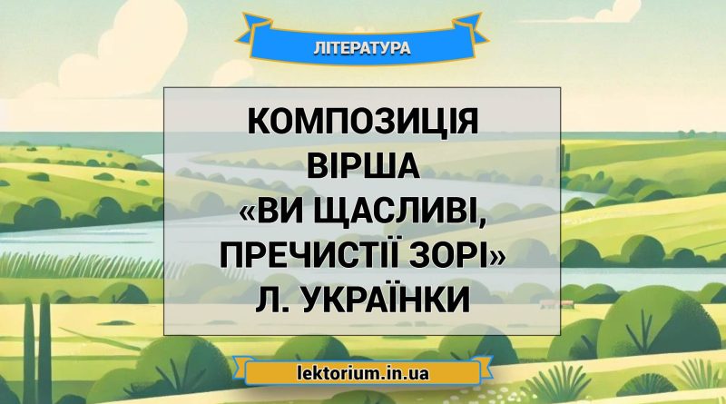Композиція вірша «Ви щасливі, пречистії зорі» Л. Українки