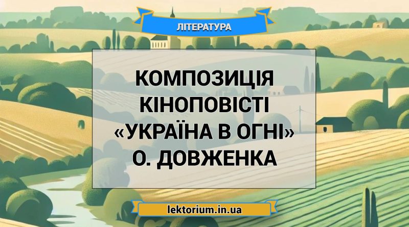 Композиція кіноповісті «Україна в огні» О. Довженка