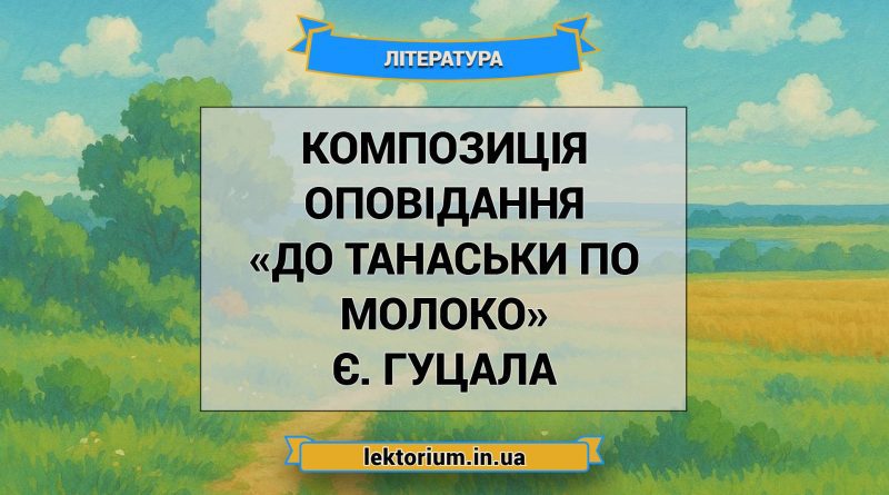 Композиція оповідання «До Танаськи по молоко» Є. Гуцала