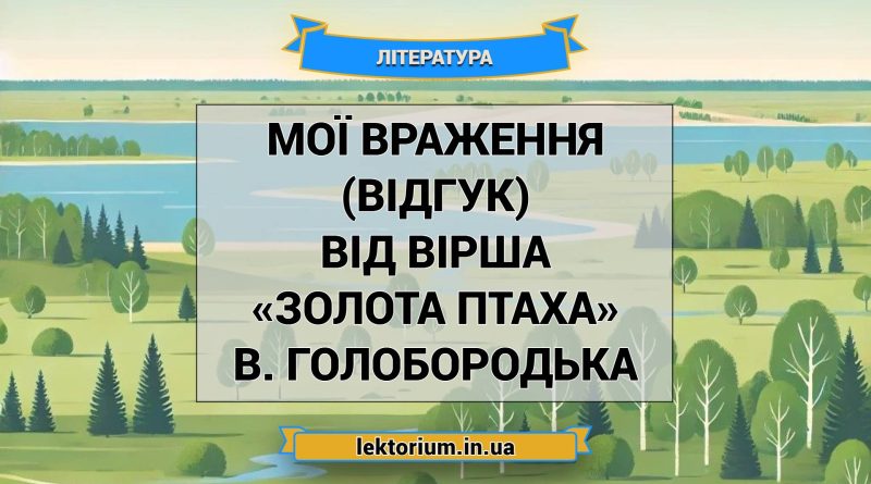 Мої враження (відгук) від вірша «Золота птаха» В. Голобородька