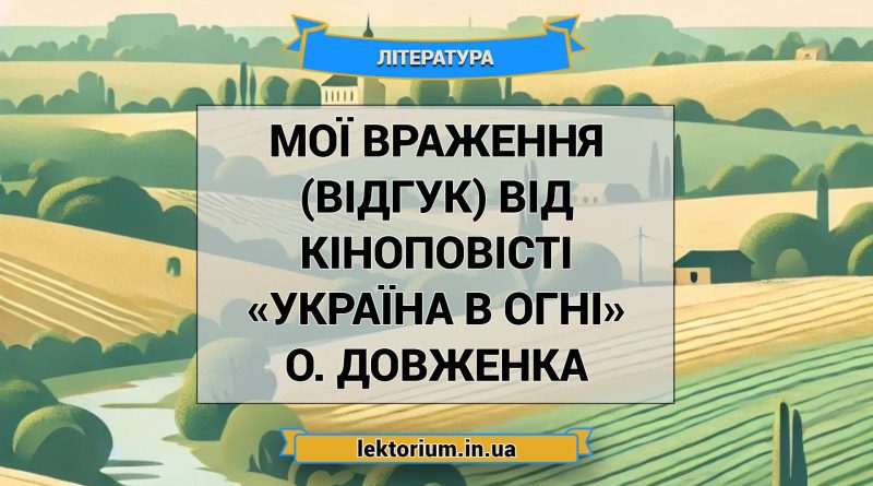 Мої враження (відгук) від кіноповісті «Україна в огні» О. Довженка