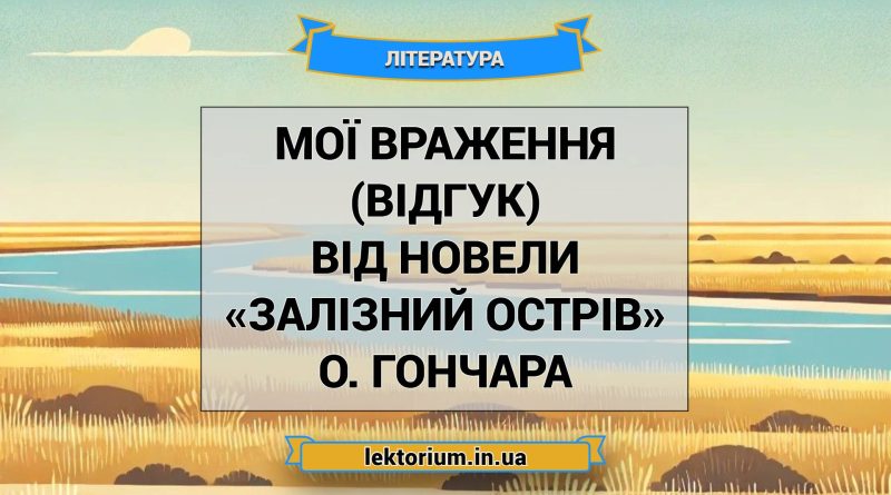 Мої враження (відгук) від новели «Залізний острів» О. Гончара