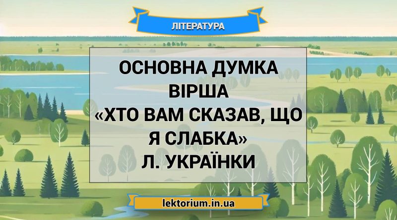 Основна думка вірша «Хто вам сказав, що я слабка» Л. Українки