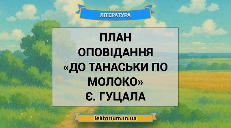 План оповідання «До Танаськи по молоко» Є. Гуцала