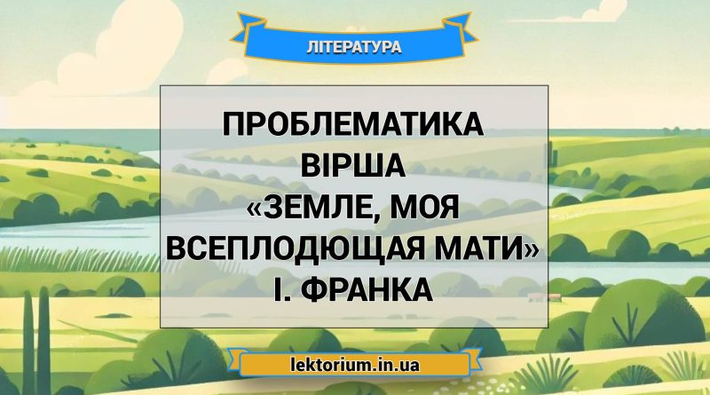Проблематика вірша «Земле, моя всеплодющая мати» І. Франка