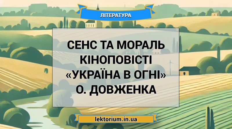 Сенс та мораль кіноповісті «Україна в огні» О. Довженка