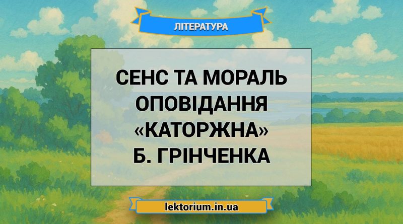 Сенс та мораль оповідання «Каторжна» Б. Грінченка