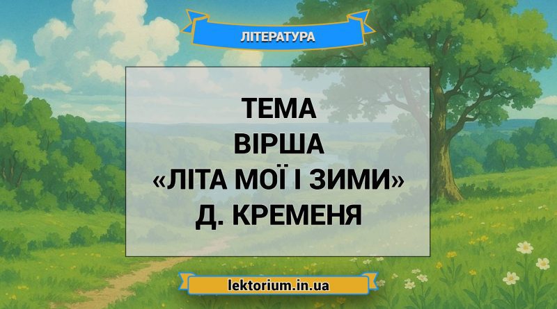 Тема вірша «Літа мої і зими» Д. Кременя