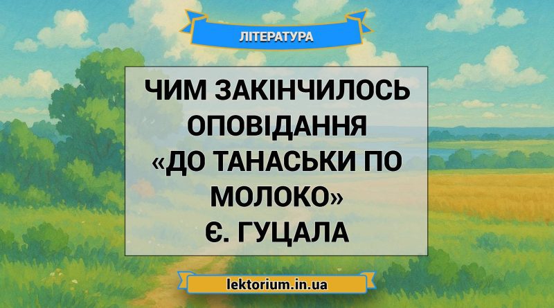Чим закінчилось оповідання «До Танаськи по молоко» Є. Гуцала