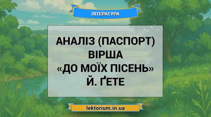 Аналіз (паспорт) вірша «До моїх пісень» Й. Ґете