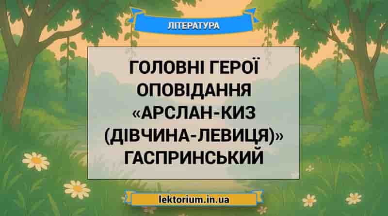 Головні герої оповідання «Арслан-Киз (Дівчина-левиця)» Гаспринський