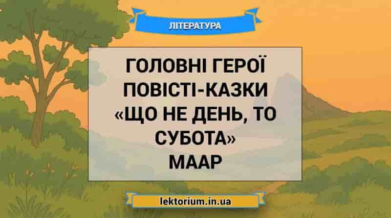 Головні герої повісті-казки «Що не день, то субота» Маар