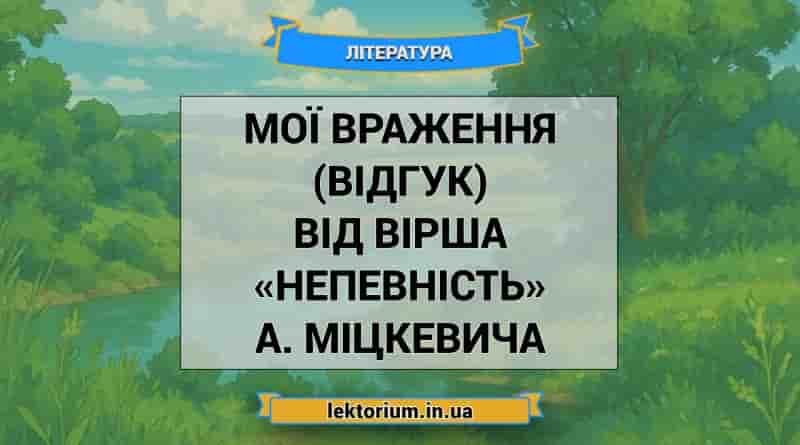 Мої враження (відгук) від вірша «Непевність» А. Міцкевича