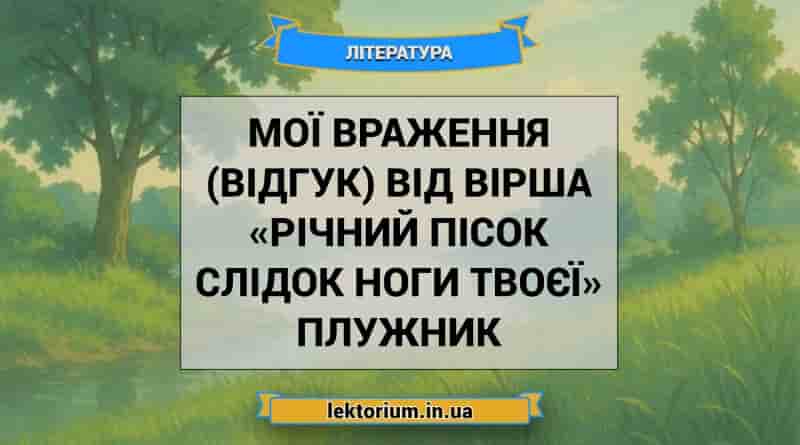 Мої враження (відгук) від вірша «Річний пісок слідок ноги твоєї» Плужник