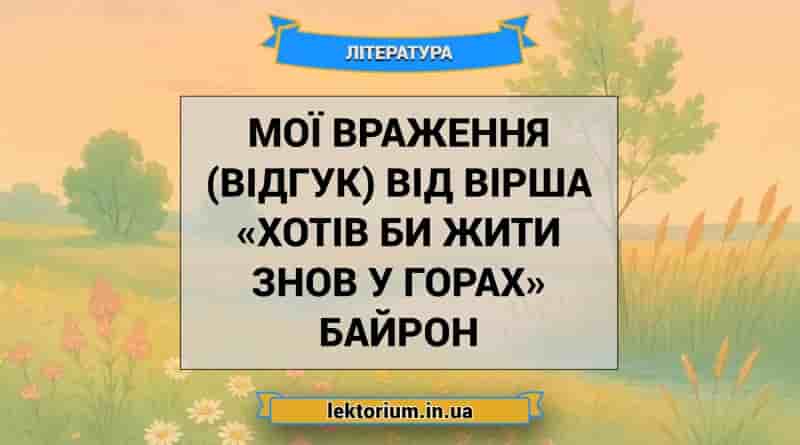 Мої враження (відгук) від вірша «Хотів би жити знов у горах» Байрон