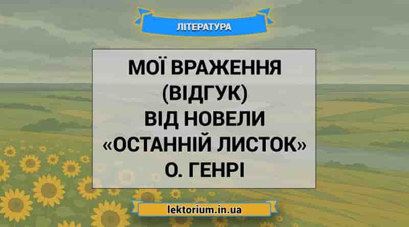 Мої враження (відгук) від новели «Останній листок» О. Генрі