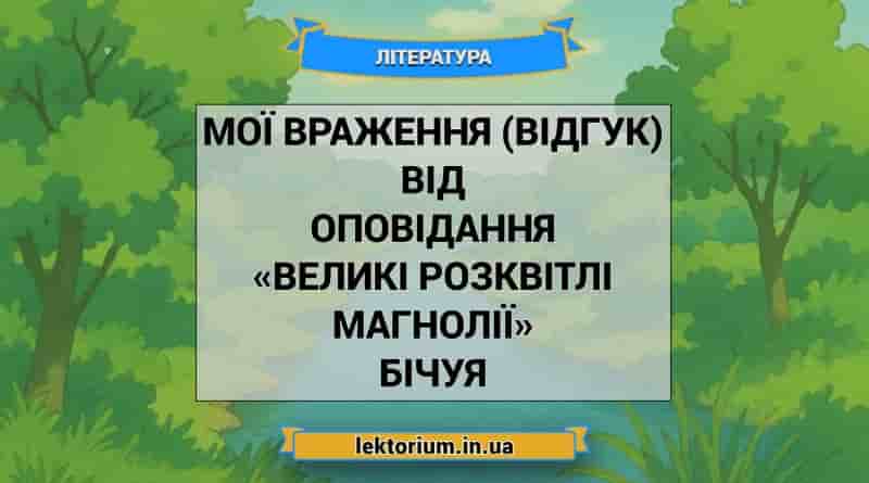 Мої враження (відгук) від оповідання «Великі розквітлі магнолії» Бічуя