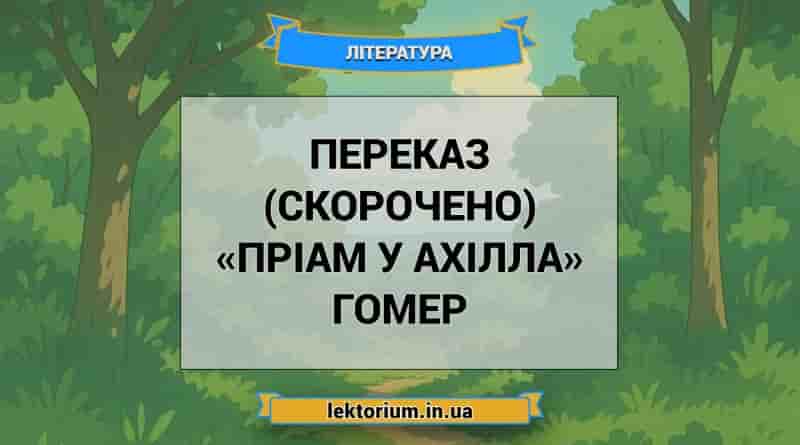 Переказ (скорочено) «Пріам у Ахілла» Гомер