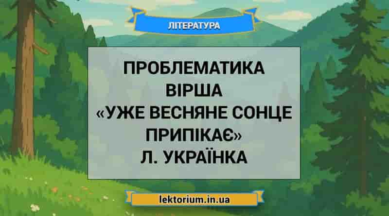 Проблематика вірша «Уже весняне сонце припікає» Л. Українка