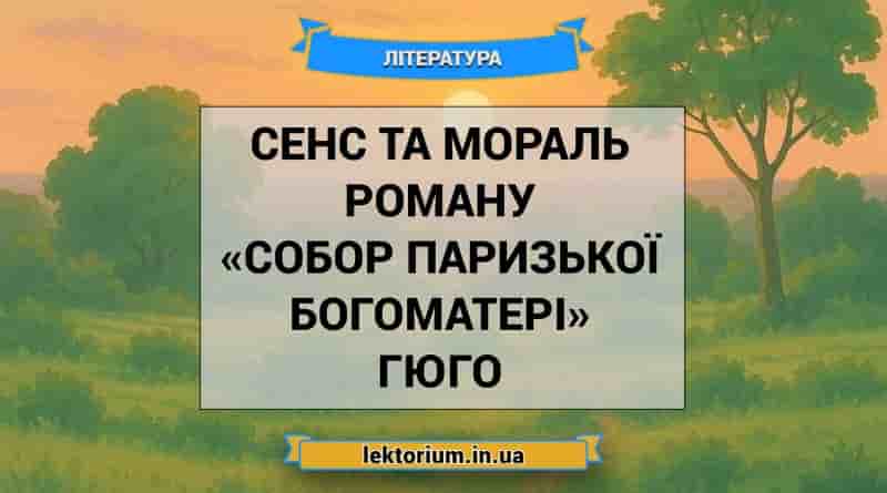 Сенс та мораль роману «Собор Паризької Богоматері» Гюго