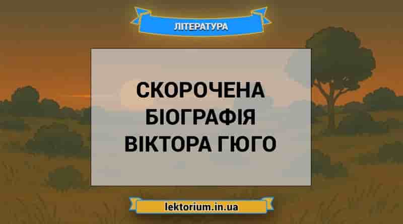 Скорочена біографія Віктора Гюго