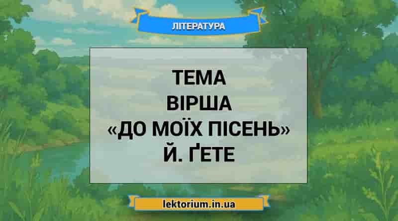 Тема вірша «До моїх пісень» Й. Ґете