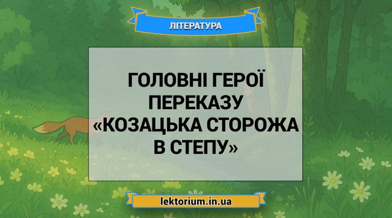 Головні герої переказу «Козацька сторожа в степу»