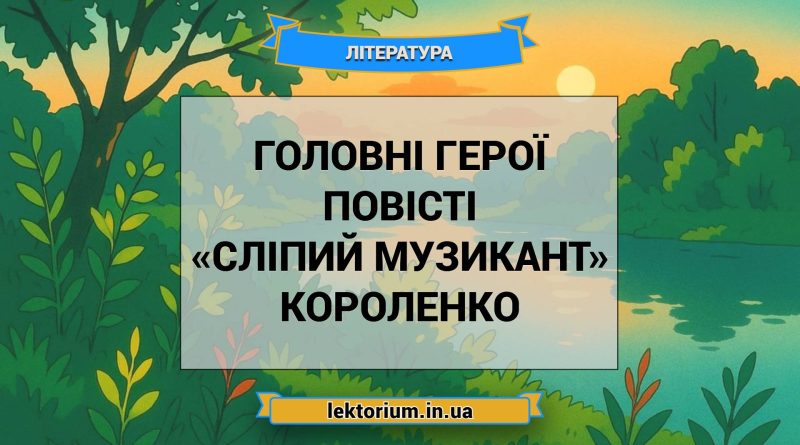Головні герої повісті «Сліпий музикант» Короленко