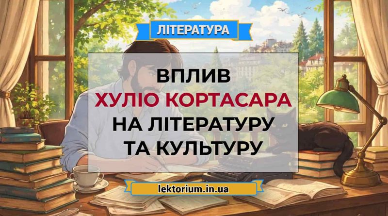 Вплив Хуліо Кортасара на літературу та культуру