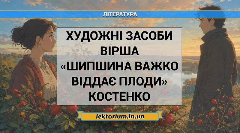 Художні засоби вірша «Шипшина важко віддає плоди» Костенко