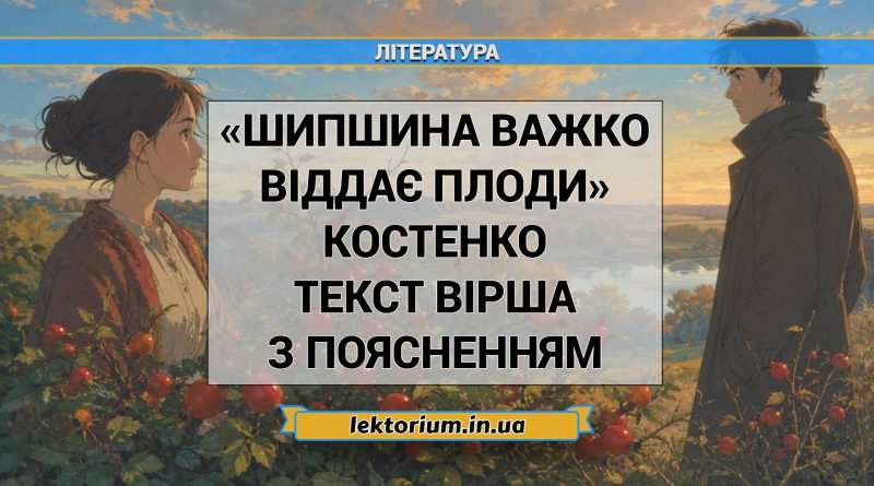 «Шипшина важко віддає плоди» Костенко текст вірша з поясненням